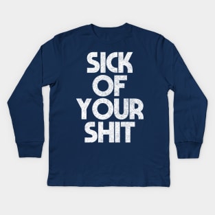 Sick Of Your Shit / Sarcasm Sayings Typography Design Kids Long Sleeve T-Shirt